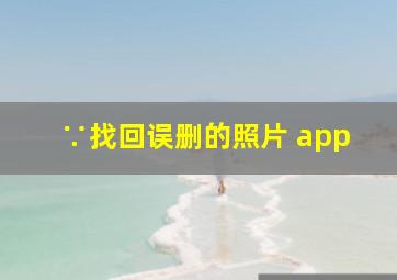 ∵找回误删的照片 app